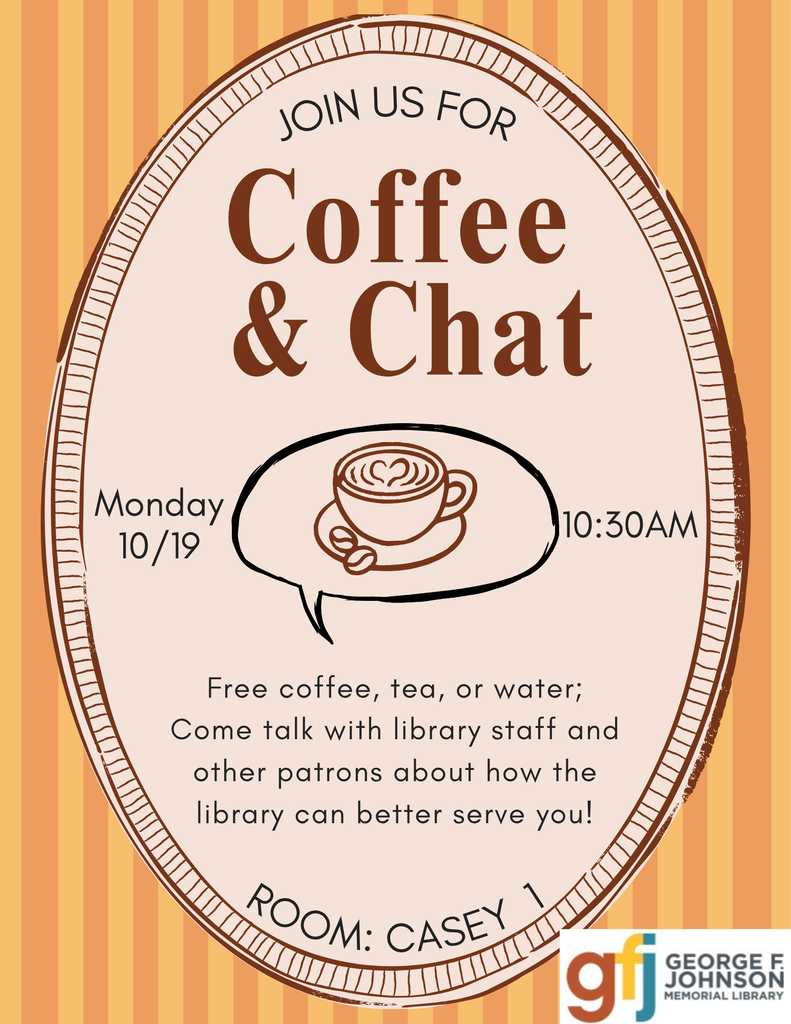 Flyer for “Coffee & Chat” at the George F. Johnson Memorial Library on Monday, October 19, at 10:30 AM in Casey 1. Enjoy free coffee, tea, or water while talking with library staff and other patrons about how the library can better serve you. The fall-themed orange and cream flyer features an illustration of a steaming cup of coffee.