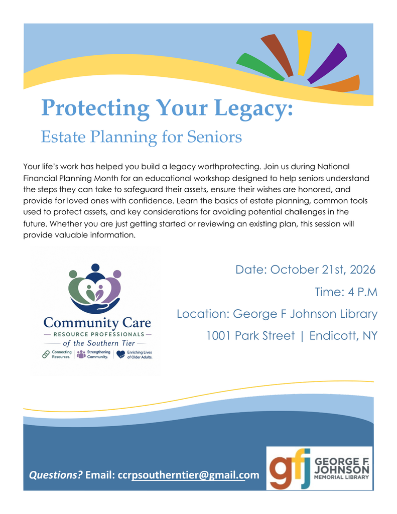 Flyer for “Protecting Your Legacy: Estate Planning for Seniors,” an educational workshop during National Financial Planning Month. Learn the basics of estate planning, ways to safeguard assets, ensure your wishes are honored, provide for loved ones, and avoid potential challenges. Wednesday, October 21, 2026, at 4:00 PM at the George F. Johnson Memorial Library, 1001 Park Street, Endicott, NY. Presented by Community Care Resource Professionals of the Southern Tier. Questions: ccrpsouthentier@gmail.com